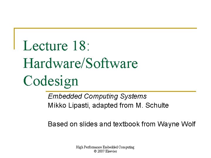 Lecture 18: Hardware/Software Codesign Embedded Computing Systems Mikko Lipasti, adapted from M. Schulte Based