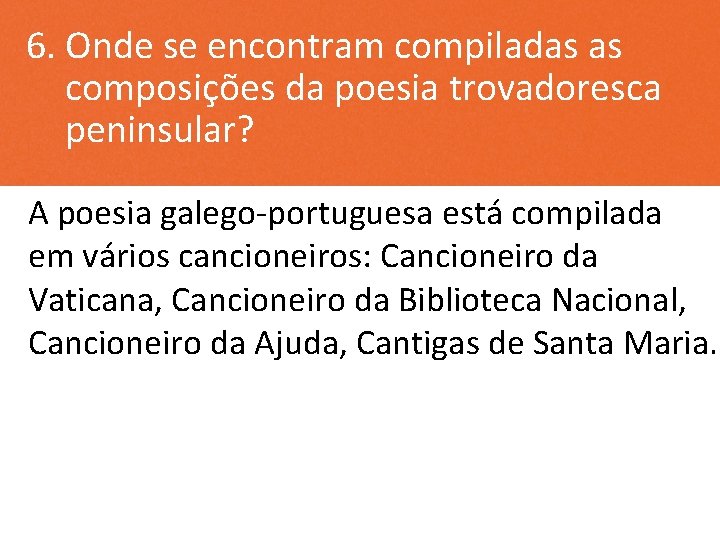 6. Onde se encontram compiladas as composições da poesia trovadoresca peninsular? A poesia galego-portuguesa
