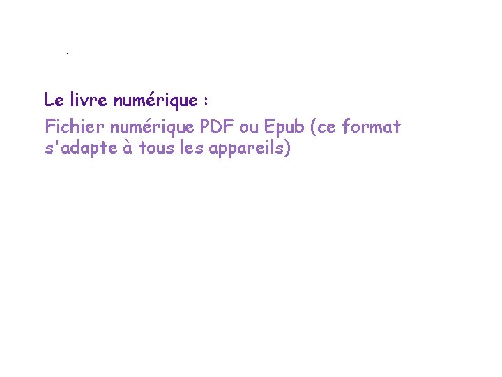 . Le livre numérique : Fichier numérique PDF ou Epub (ce format s'adapte à