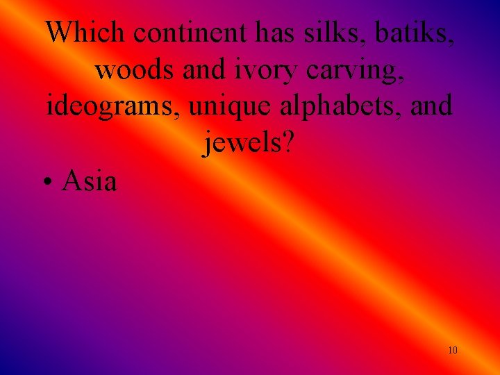 Which continent has silks, batiks, woods and ivory carving, ideograms, unique alphabets, and jewels?