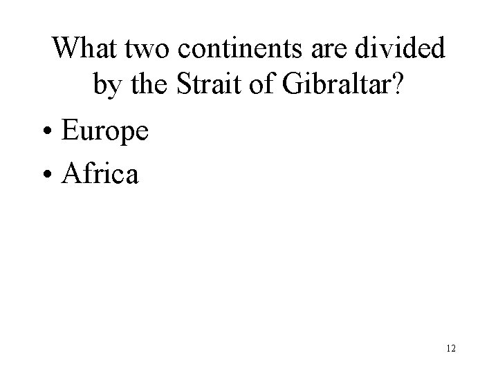 What two continents are divided by the Strait of Gibraltar? • Europe • Africa