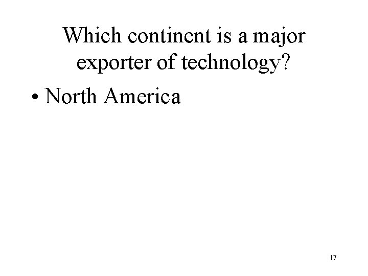 Which continent is a major exporter of technology? • North America 17 