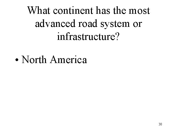 What continent has the most advanced road system or infrastructure? • North America 30