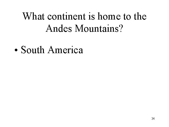 What continent is home to the Andes Mountains? • South America 34 What continent is home to the Andes Mountains? • South America 34
