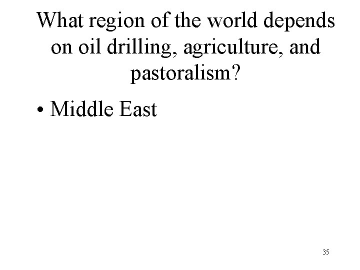 What region of the world depends on oil drilling, agriculture, and pastoralism? • Middle