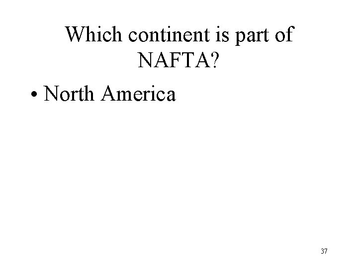 Which continent is part of NAFTA? • North America 37 