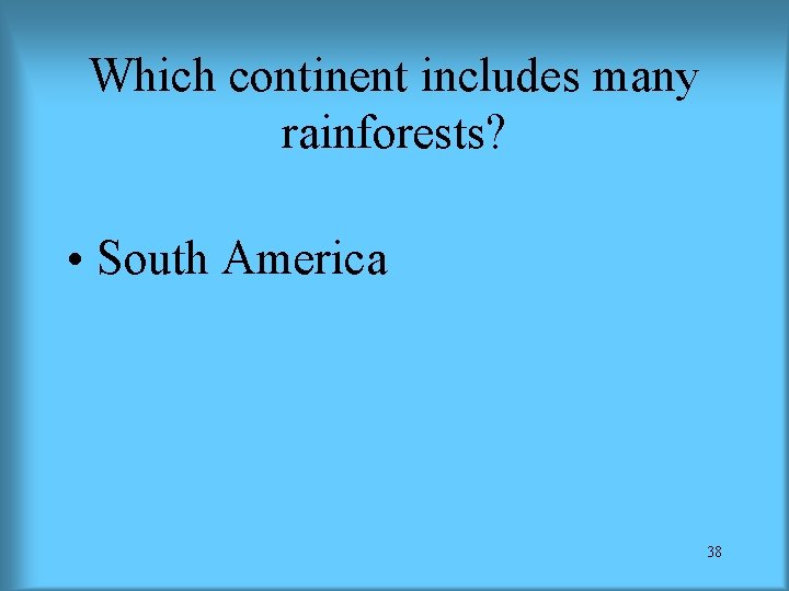 Which continent includes many rainforests? • South America 38 