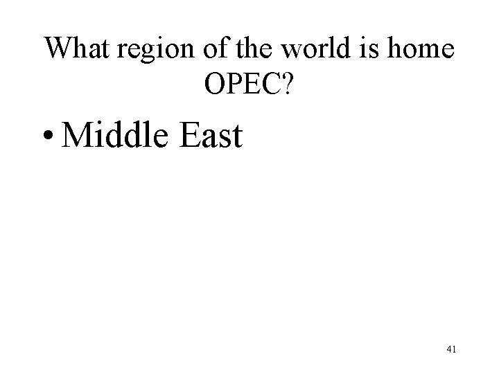 What region of the world is home OPEC? • Middle East 41 