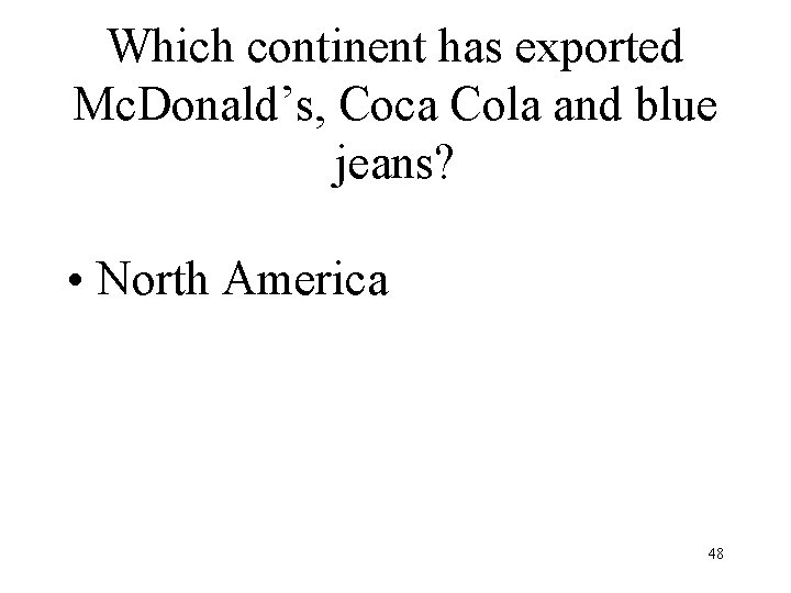 Which continent has exported Mc. Donald’s, Coca Cola and blue jeans? • North America