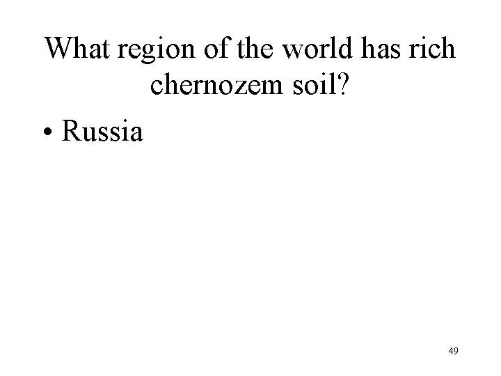 What region of the world has rich chernozem soil? • Russia 49 