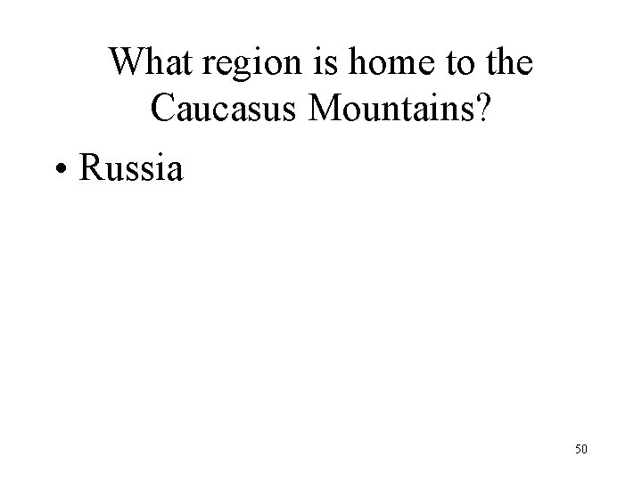 What region is home to the Caucasus Mountains? • Russia 50 