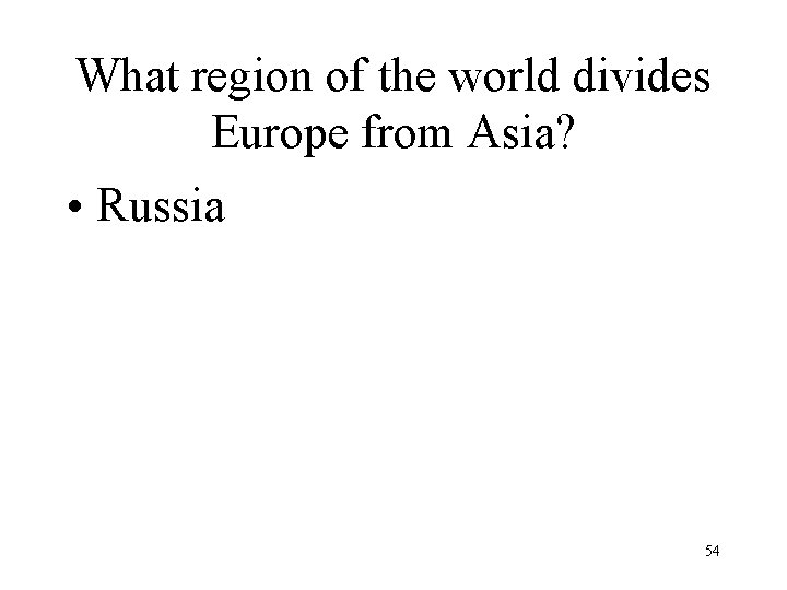 What region of the world divides Europe from Asia? • Russia 54 