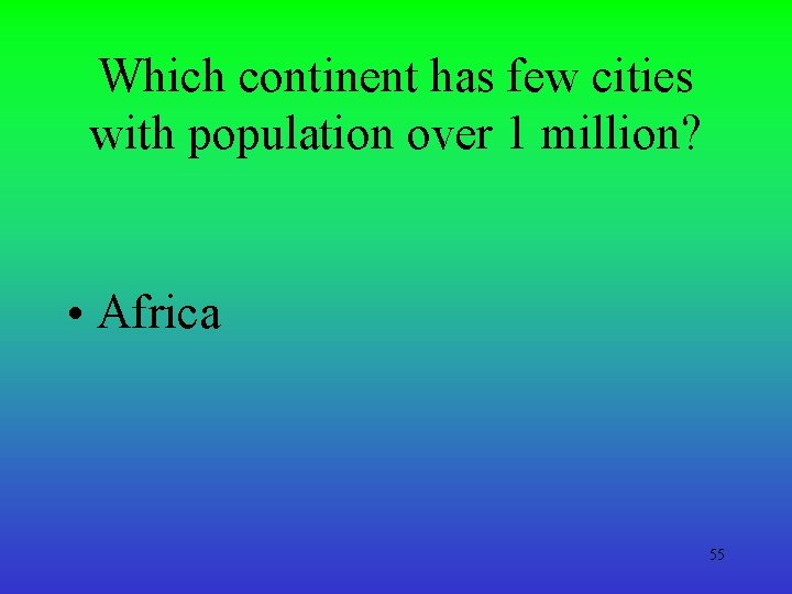 Which continent has few cities with population over 1 million? • Africa 55 