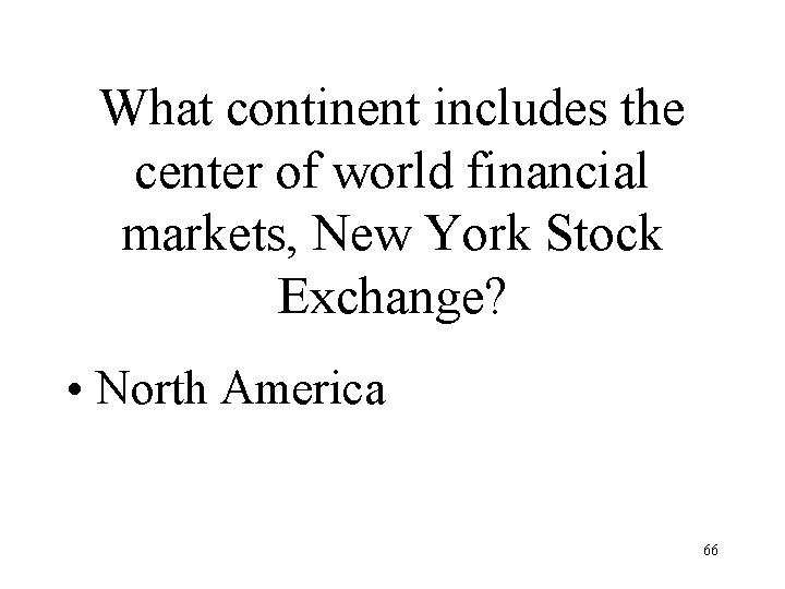 What continent includes the center of world financial markets, New York Stock Exchange? •