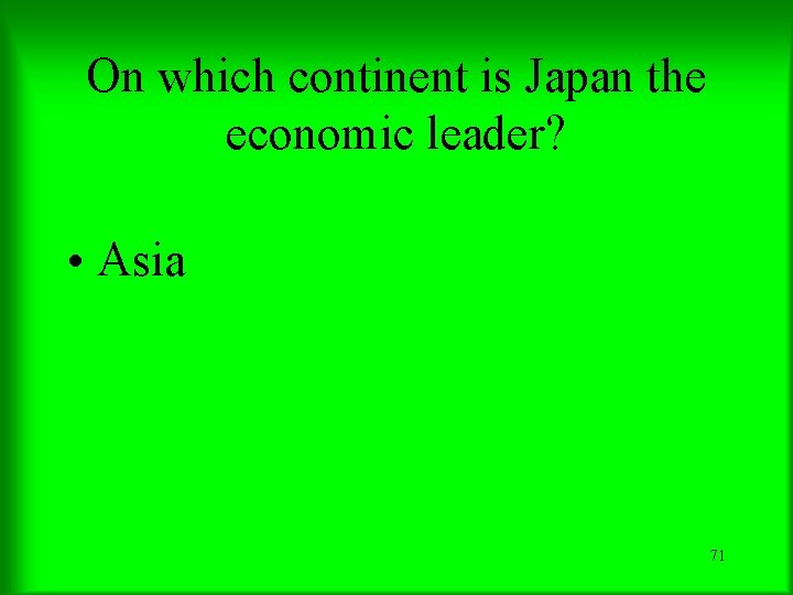 On which continent is Japan the economic leader? • Asia 71 On which continent is Japan the economic leader? • Asia 71