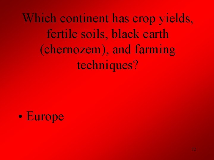 Which continent has crop yields, fertile soils, black earth (chernozem), and farming techniques? • Which continent has crop yields, fertile soils, black earth (chernozem), and farming techniques? •