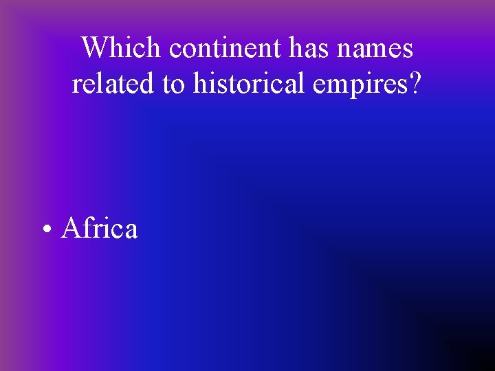 Which continent has names related to historical empires? • Africa 73 