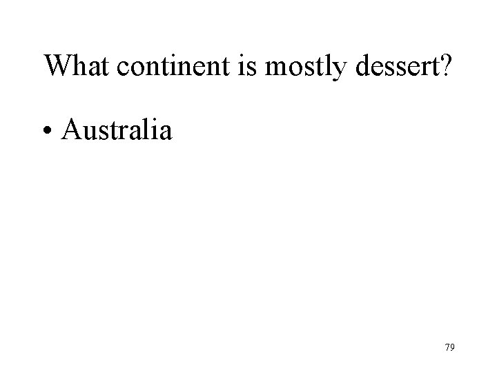What continent is mostly dessert? • Australia 79 What continent is mostly dessert? • Australia 79