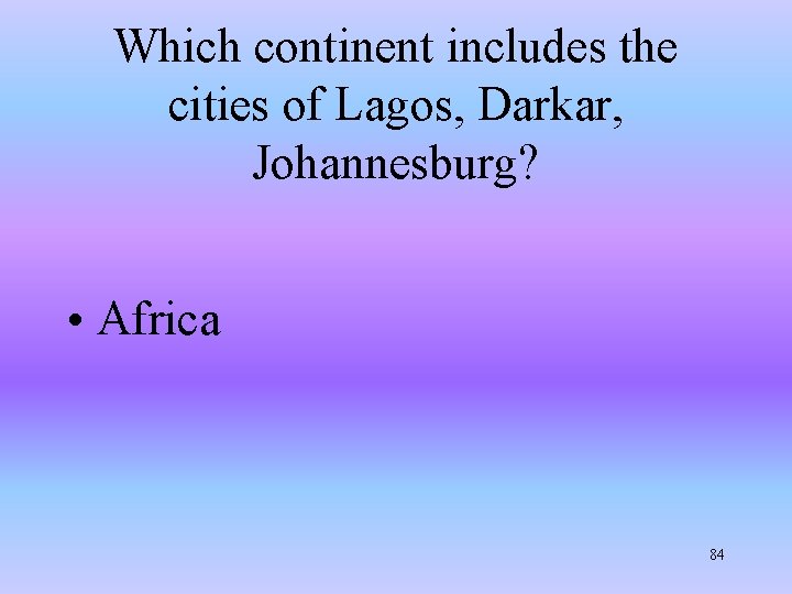Which continent includes the cities of Lagos, Darkar, Johannesburg? • Africa 84 Which continent includes the cities of Lagos, Darkar, Johannesburg? • Africa 84