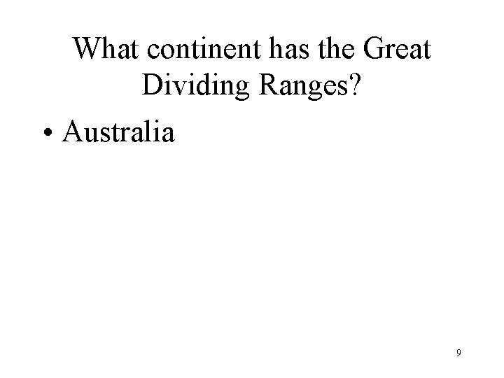 What continent has the Great Dividing Ranges? • Australia 9 What continent has the Great Dividing Ranges? • Australia 9