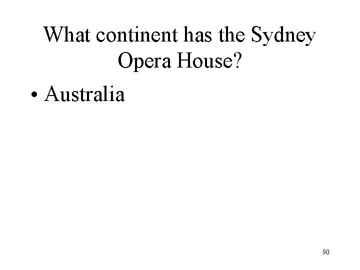 What continent has the Sydney Opera House? • Australia 90 What continent has the Sydney Opera House? • Australia 90