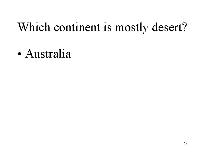 Which continent is mostly desert? • Australia 96 