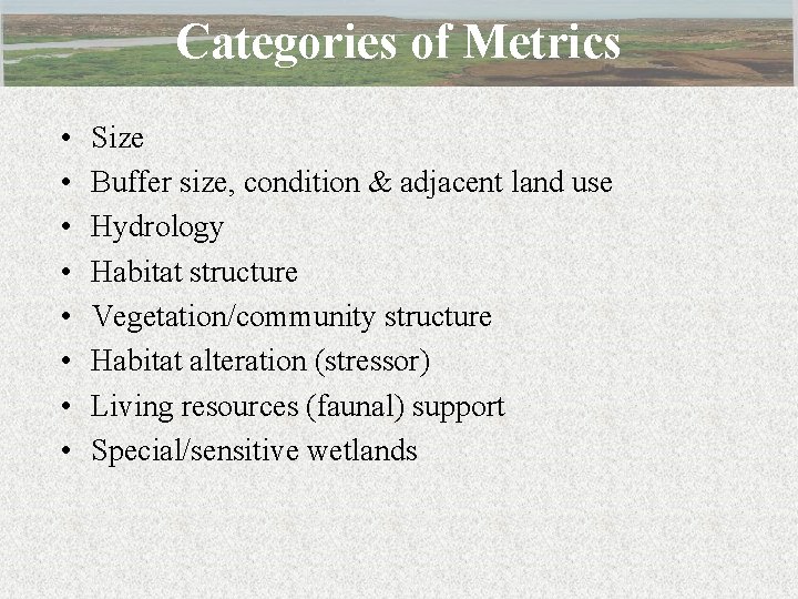 Categories of Metrics • • Size Buffer size, condition & adjacent land use Hydrology