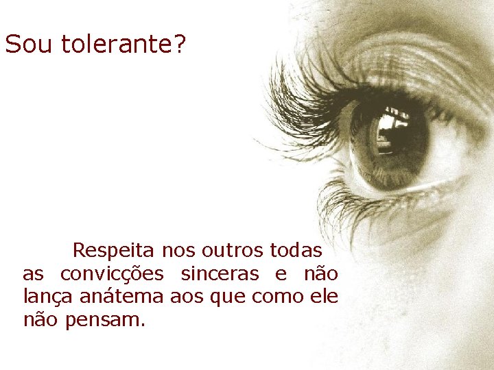 Sou tolerante? Respeita nos outros todas as convicções sinceras e não lança anátema aos