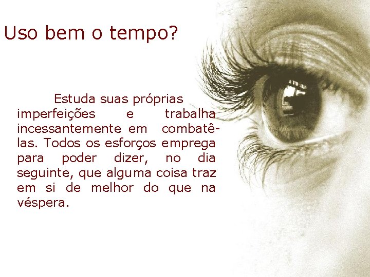 Uso bem o tempo? Estuda suas próprias imperfeições e trabalha incessantemente em combatêlas. Todos