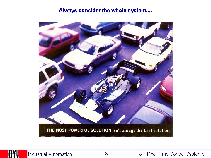 Always consider the whole system. . Industrial Automation 39 8 – Real Time Control
