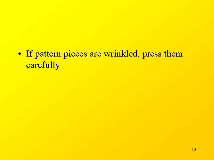  • If pattern pieces are wrinkled, press them carefully 10 