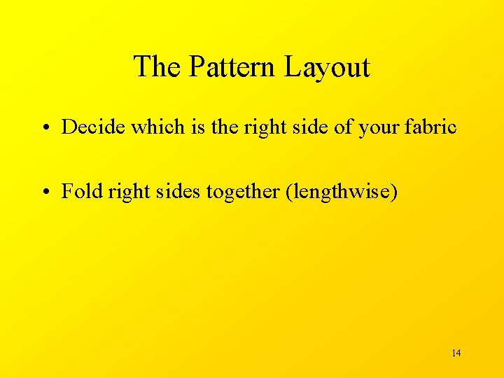 The Pattern Layout • Decide which is the right side of your fabric •