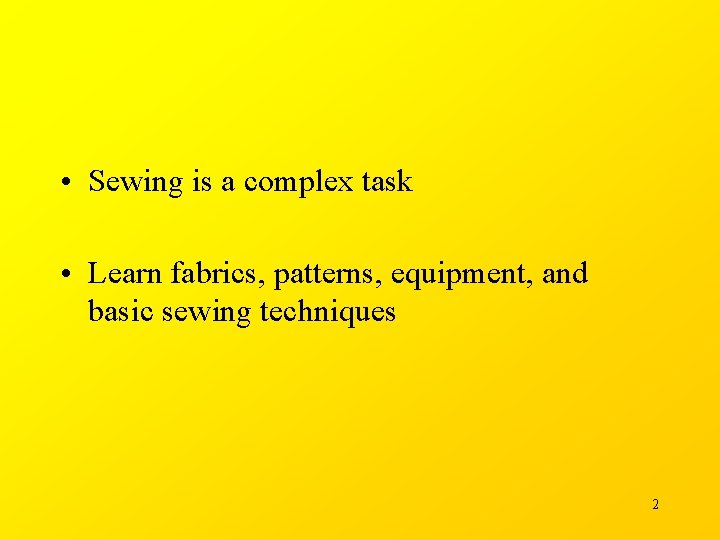  • Sewing is a complex task • Learn fabrics, patterns, equipment, and basic