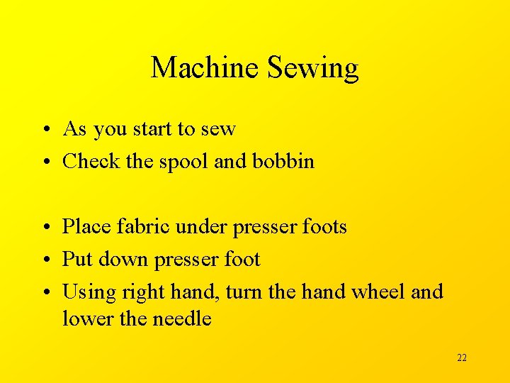 Machine Sewing • As you start to sew • Check the spool and bobbin