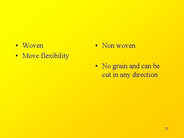  • Woven • Move flexibility • Non woven • No grain and can