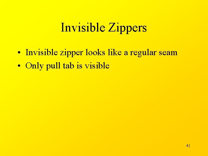 Invisible Zippers • Invisible zipper looks like a regular seam • Only pull tab