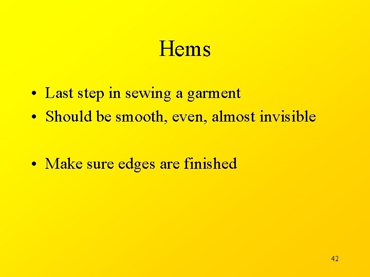 Hems • Last step in sewing a garment • Should be smooth, even, almost
