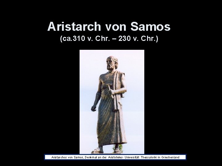 Aristarch von Samos (ca. 310 v. Chr. – 230 v. Chr. ) Aristarchos von Aristarch von Samos (ca. 310 v. Chr. – 230 v. Chr. ) Aristarchos von