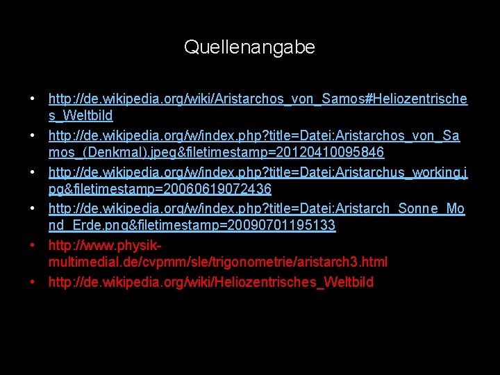 Quellenangabe • http: //de. wikipedia. org/wiki/Aristarchos_von_Samos#Heliozentrische s_Weltbild • http: //de. wikipedia. org/w/index. php? title=Datei: Quellenangabe • http: //de. wikipedia. org/wiki/Aristarchos_von_Samos#Heliozentrische s_Weltbild • http: //de. wikipedia. org/w/index. php? title=Datei: