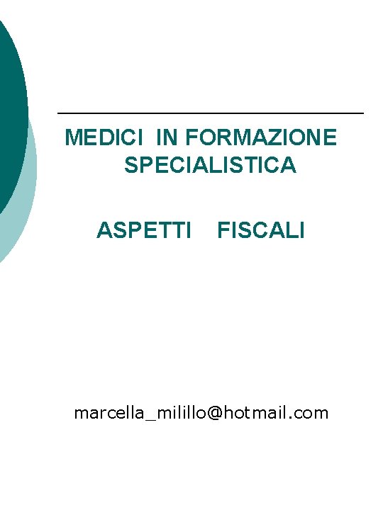 MEDICI IN FORMAZIONE SPECIALISTICA ASPETTI FISCALI marcella_milillo@hotmail. com 