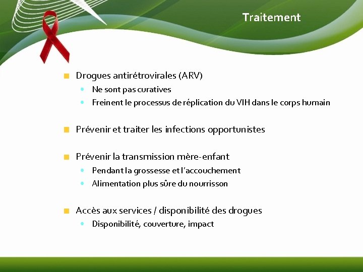 Traitement Drogues antirétrovirales (ARV) • Ne sont pas curatives • Freinent le processus de