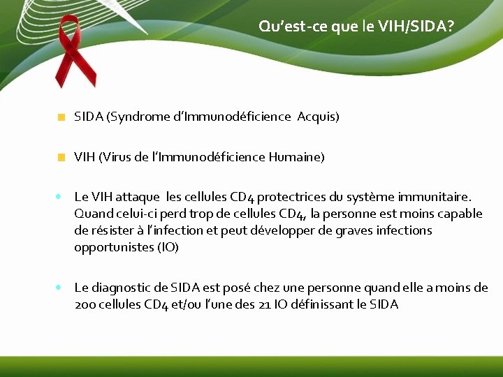 Qu’est-ce que le VIH/SIDA? SIDA (Syndrome d’Immunodéficience Acquis) VIH (Virus de l’Immunodéficience Humaine) •