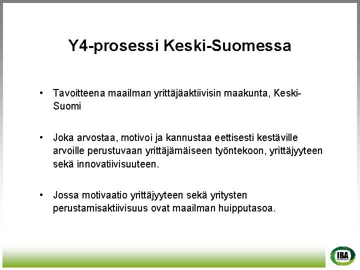 Y 4 -prosessi Keski-Suomessa • Tavoitteena maailman yrittäjäaktiivisin maakunta, Keski. Suomi • Joka arvostaa,