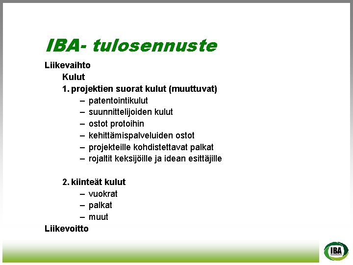 IBA- tulosennuste Liikevaihto Kulut 1. projektien suorat kulut (muuttuvat) – patentointikulut – suunnittelijoiden kulut