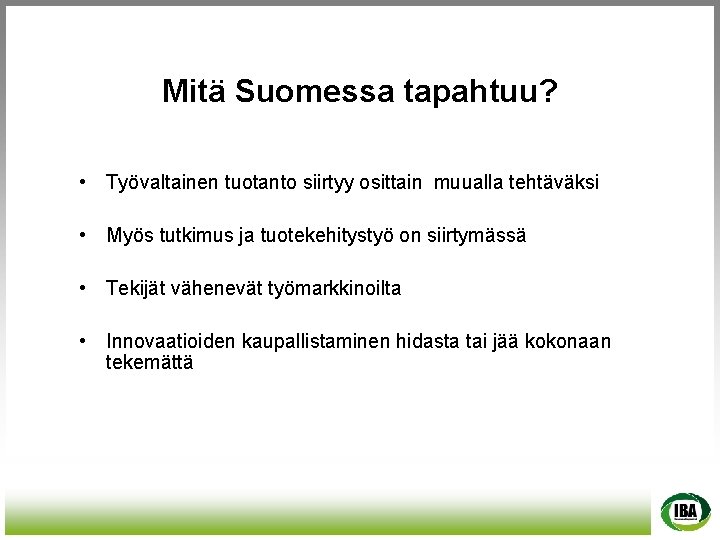 Mitä Suomessa tapahtuu? • Työvaltainen tuotanto siirtyy osittain muualla tehtäväksi • Myös tutkimus ja