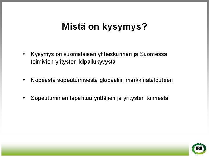 Mistä on kysymys? • Kysymys on suomalaisen yhteiskunnan ja Suomessa toimivien yritysten kilpailukyvystä •