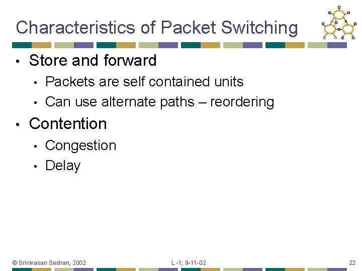 Characteristics of Packet Switching • Store and forward • • • Packets are self