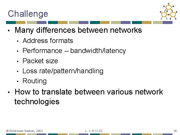 Challenge • Many differences between networks • • • Address formats Performance – bandwidth/latency