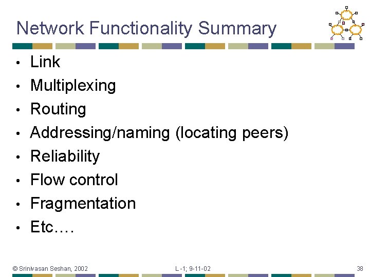 Network Functionality Summary • • Link Multiplexing Routing Addressing/naming (locating peers) Reliability Flow control