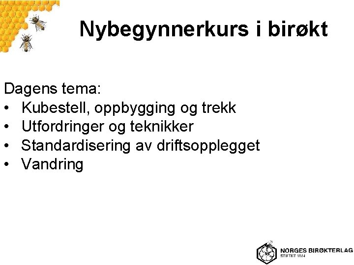 Nybegynnerkurs i birøkt Dagens tema: • Kubestell, oppbygging og trekk • Utfordringer og teknikker